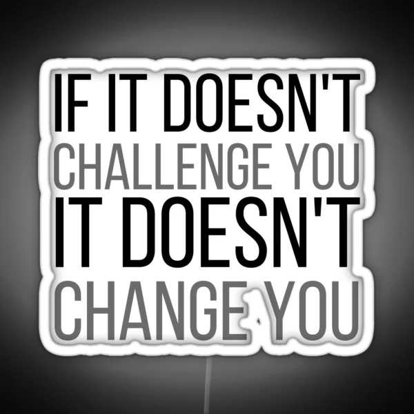 If It Doesnt Challenge You It Doesnt Change You RGB Neon Sign