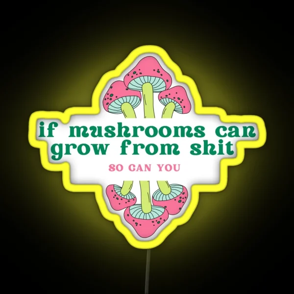 If Mushrooms Can Grow From Shit So Can You RGB Neon Sign