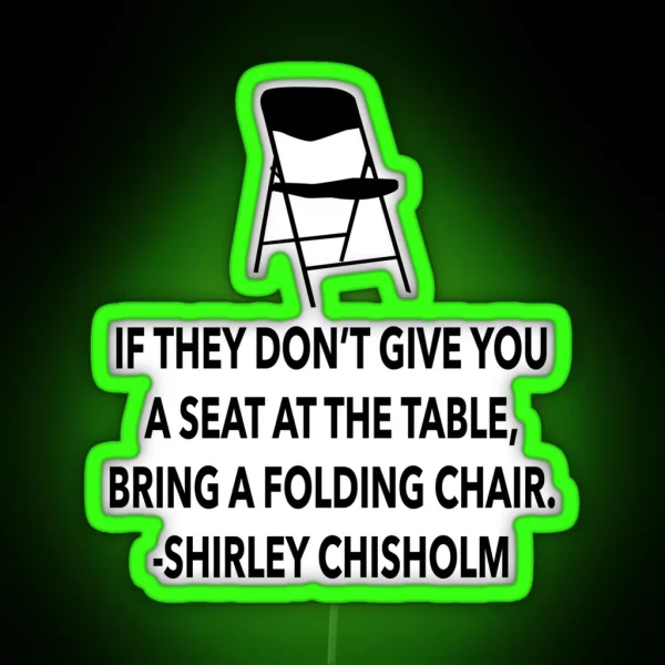 If They Don T Give You A Seat At The Table Bring A Folding Chair Shirley Chisholm Black Female Power Inspirational Quote RGB Neon Sign