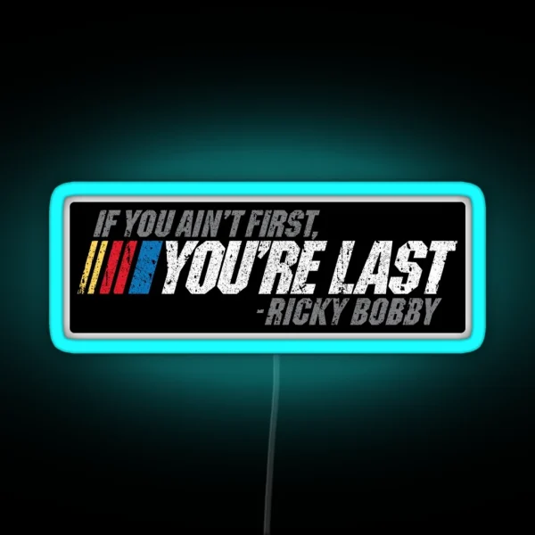 If You Ain T First You Re Last Ricky Bobby RGB Neon Sign