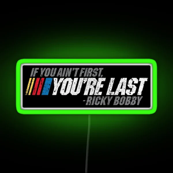 If You Ain T First You Re Last Ricky Bobby RGB Neon Sign