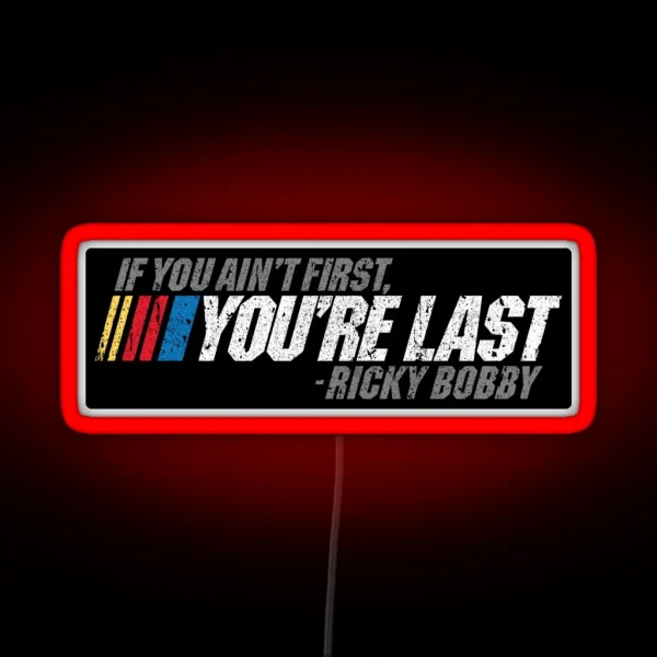 If You Ain T First You Re Last Ricky Bobby RGB Neon Sign