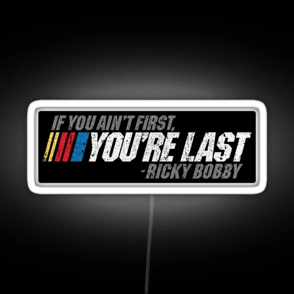 If You Ain T First You Re Last Ricky Bobby RGB Neon Sign