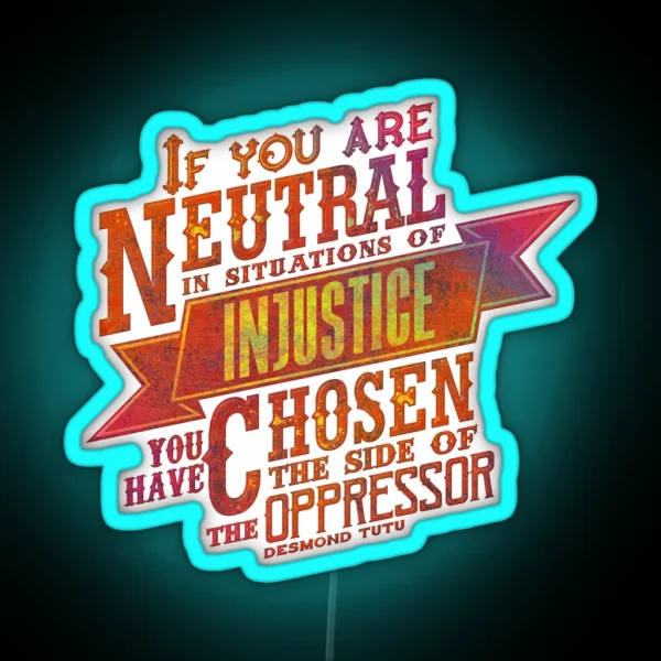 If You Are Neutral In Situations Of Injustice RGB Neon Sign