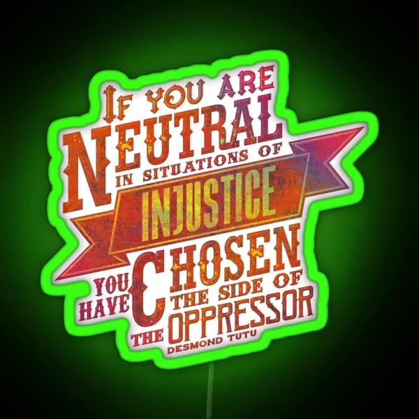If You Are Neutral In Situations Of Injustice RGB Neon Sign