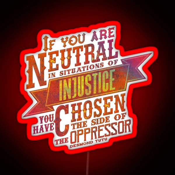 If You Are Neutral In Situations Of Injustice RGB Neon Sign