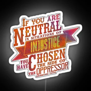 If You Are Neutral In Situations Of Injustice Autumnal RGB Neon Sign