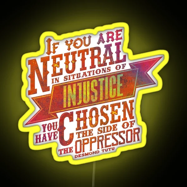 If You Are Neutral In Situations Of Injustice RGB Neon Sign