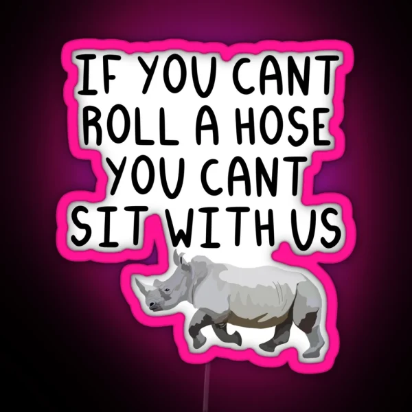 If You Cant Roll A Hose You Cant Sit With Us RGB Neon Sign