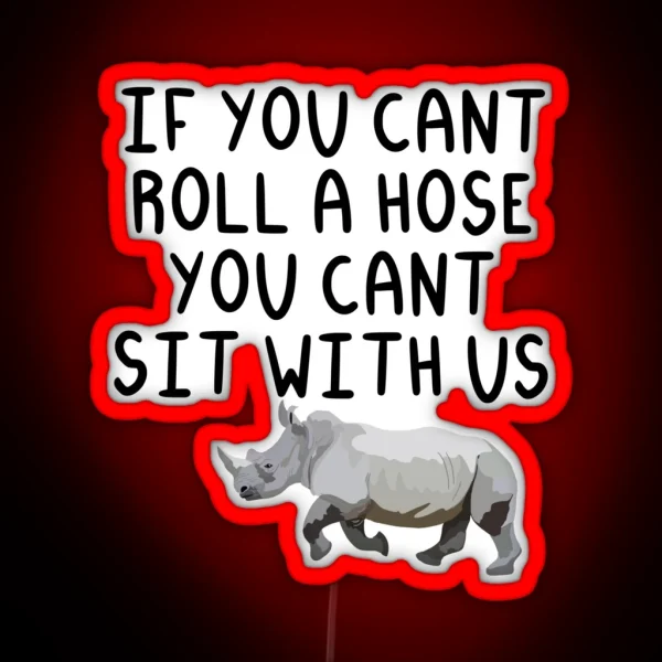 If You Cant Roll A Hose You Cant Sit With Us RGB Neon Sign