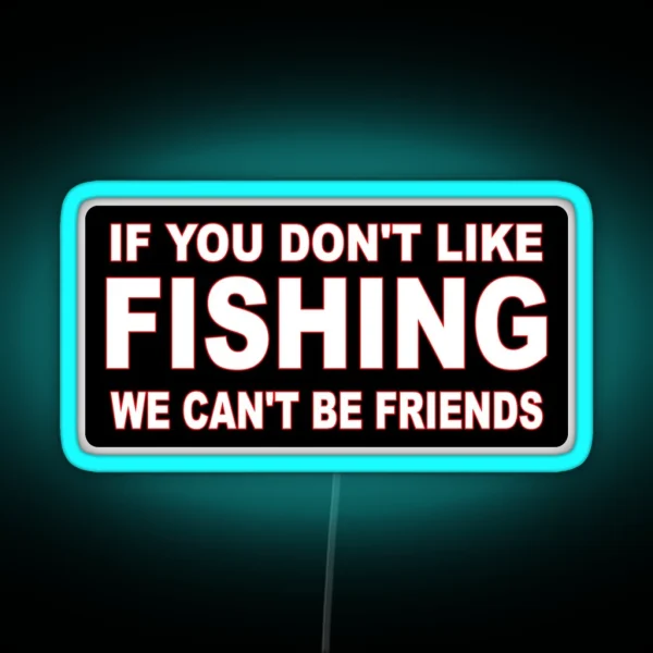 If You Don T Like Fishing We Can T Be Friends RGB Neon Sign