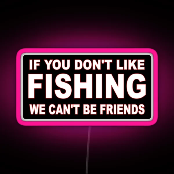 If You Don T Like Fishing We Can T Be Friends RGB Neon Sign