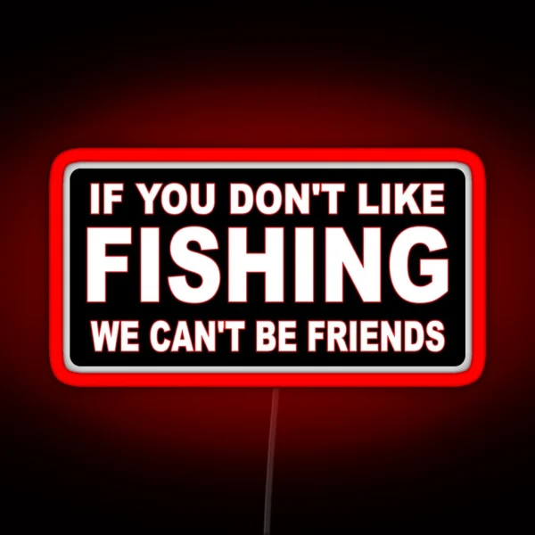 If You Don T Like Fishing We Can T Be Friends RGB Neon Sign