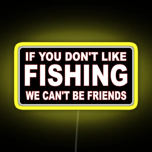 If You Don T Like Fishing We Can T Be Friends RGB Neon Sign