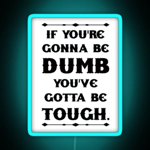 If You Re Gonna Be Dumb You Gotta Be Tough White RGB Neon Sign