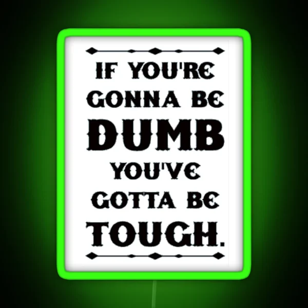 If You Re Gonna Be Dumb You Gotta Be Tough White RGB Neon Sign