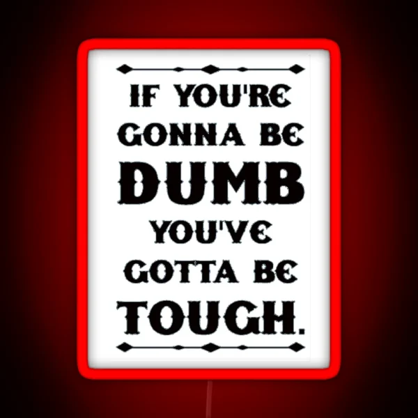 If You Re Gonna Be Dumb You Gotta Be Tough White RGB Neon Sign