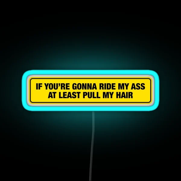 If You Re Gonna Ride My Ass At Least Pull My Hair RGB Neon Sign