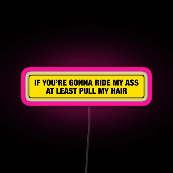 If You Re Gonna Ride My Ass At Least Pull My Hair RGB Neon Sign