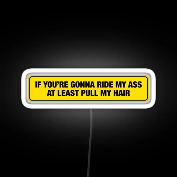 If You Re Gonna Ride My Ass At Least Pull My Hair RGB Neon Sign