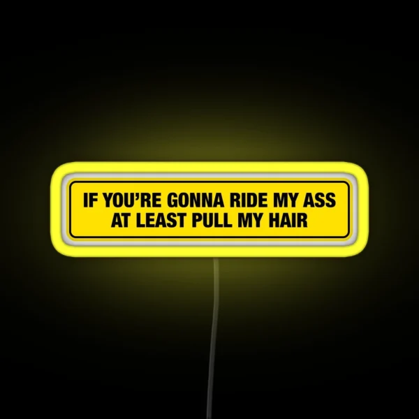 If You Re Gonna Ride My Ass At Least Pull My Hair RGB Neon Sign