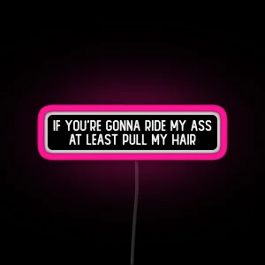 If You Re Gonna Ride My Ass At Least Pull My Hair Cool Biker RGB Neon Sign