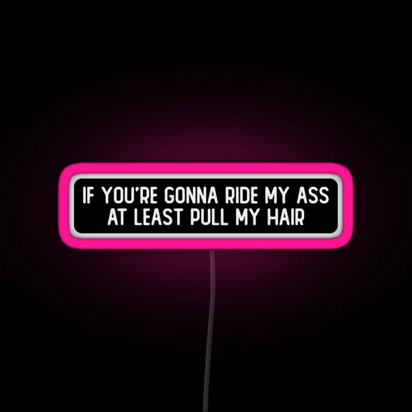 If You Re Gonna Ride My Ass At Least Pull My Hair Cool RGB Neon Sign