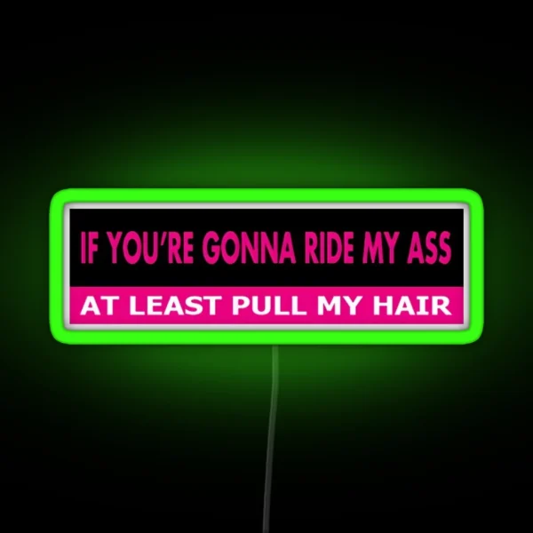 If You Re Gonna Ride My Ass At Least Pull My Hair RGB Neon Sign
