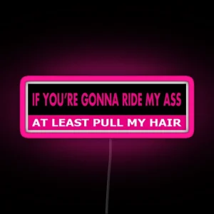 If You Re Gonna Ride My Ass At Least Pull My Hair RGB Neon Sign