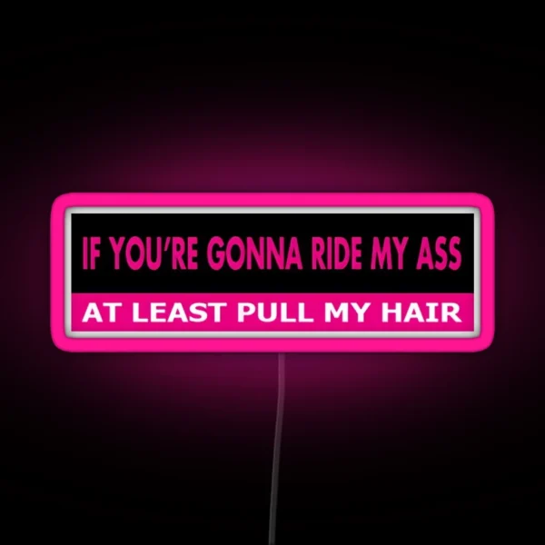 If You Re Gonna Ride My Ass At Least Pull My Hair RGB Neon Sign