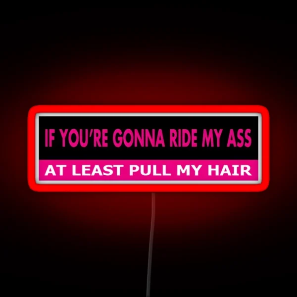 If You Re Gonna Ride My Ass At Least Pull My Hair RGB Neon Sign
