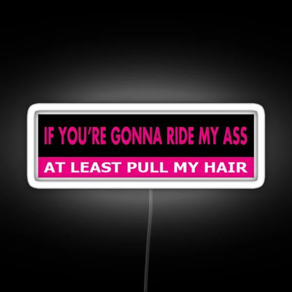 If You Re Gonna Ride My Ass At Least Pull My Hair RGB Neon Sign