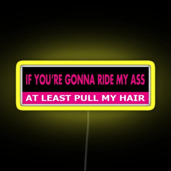 If You Re Gonna Ride My Ass At Least Pull My Hair RGB Neon Sign