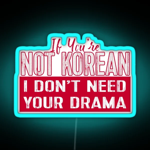 If You Re Not Korean I Don T Need Your Drama KDRAMA RGB Neon Sign
