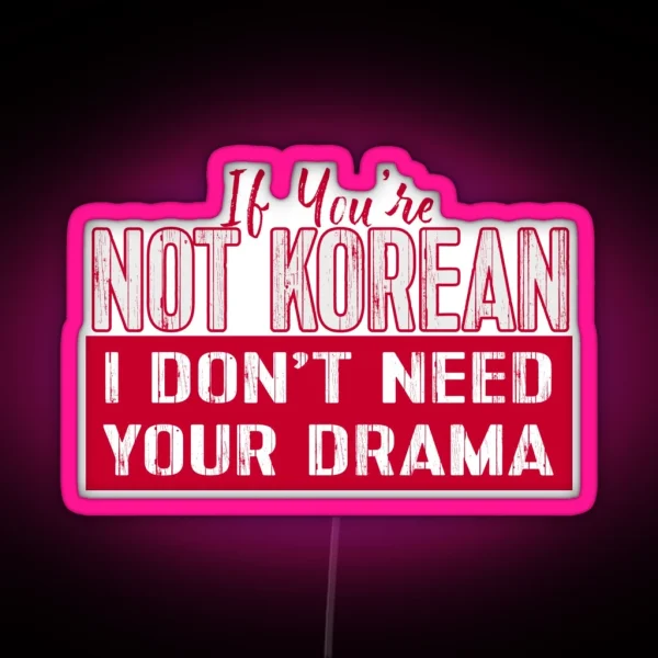 If You Re Not Korean I Don T Need Your Drama KDRAMA RGB Neon Sign