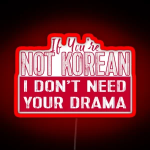 If You Re Not Korean I Don T Need Your Drama KDRAMA RGB Neon Sign