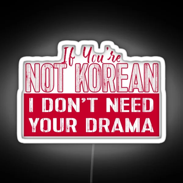 If You Re Not Korean I Don T Need Your Drama KDRAMA RGB Neon Sign