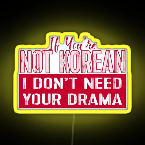 If You Re Not Korean I Don T Need Your Drama KDRAMA RGB Neon Sign