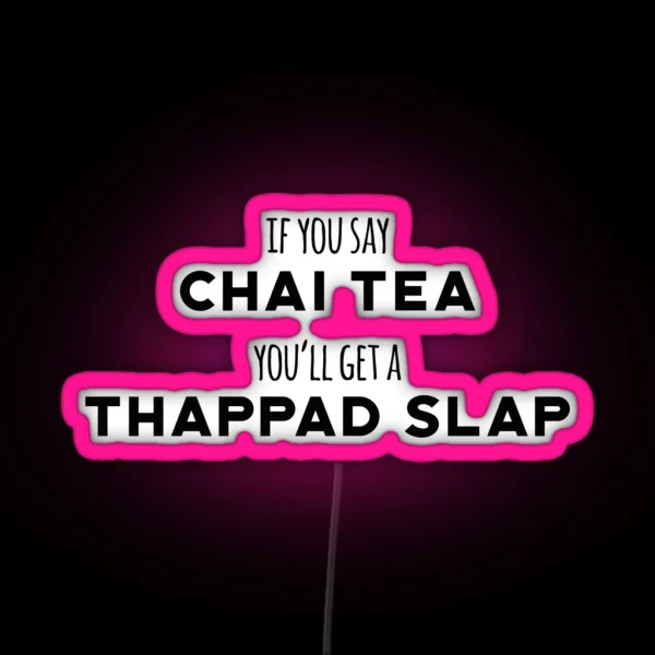 If You Say Chai Tea You Ll Get Thappad Slap Desi RGB Neon Sign