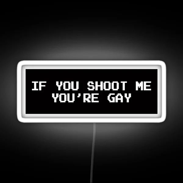 If You Shoot Me You Re Gay RGB Neon Sign