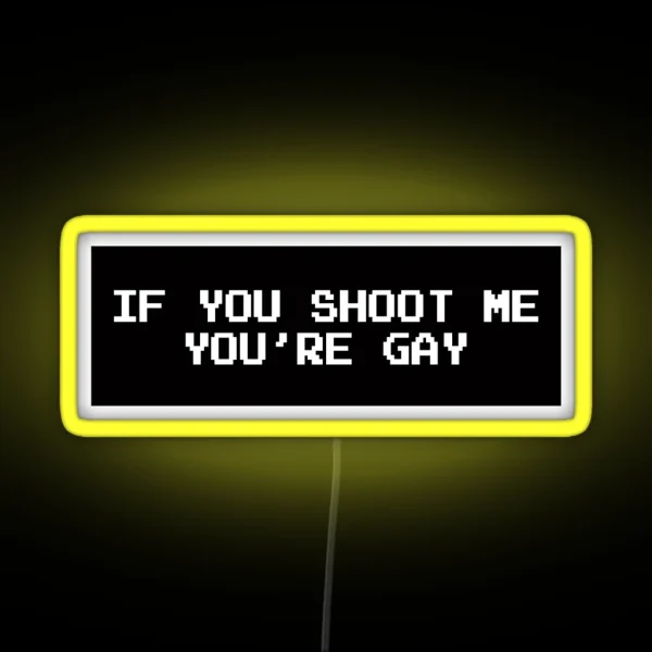 If You Shoot Me You Re Gay RGB Neon Sign