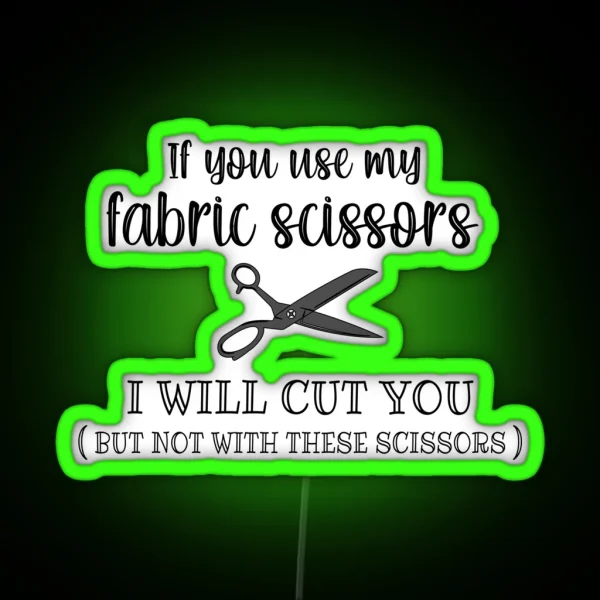 If You Use My Fabric Scissors I Will Cut You RGB Neon Sign