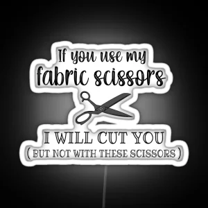 If You Use My Fabric Scissors I Will Cut You Funny Sewing Lover Gift Idea RGB Neon Sign