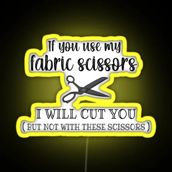If You Use My Fabric Scissors I Will Cut You RGB Neon Sign