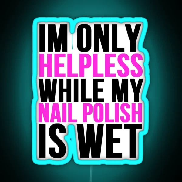 Im Only Helpless While My Nail Polish Is Wet RGB Neon Sign