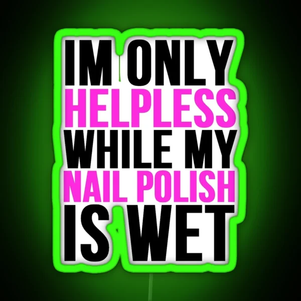 Im Only Helpless While My Nail Polish Is Wet RGB Neon Sign