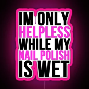 Im Only Helpless While My Nail Polish Is Wet RGB Neon Sign