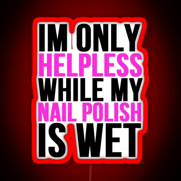 Im Only Helpless While My Nail Polish Is Wet RGB Neon Sign