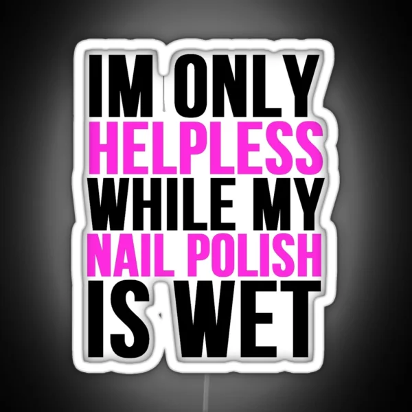 Im Only Helpless While My Nail Polish Is Wet RGB Neon Sign