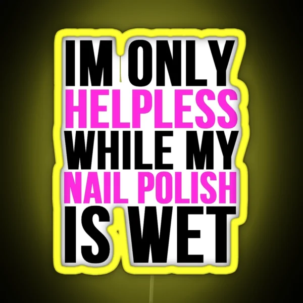Im Only Helpless While My Nail Polish Is Wet RGB Neon Sign